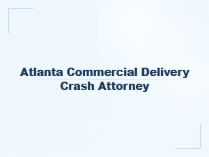 Atlanta Commercial Delivery Crash Attorney