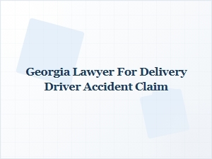 Georgia Lawyer for Delivery Driver Accident Claims