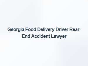 Georgia Food Delivery Driver Rear-End Accident Lawyer